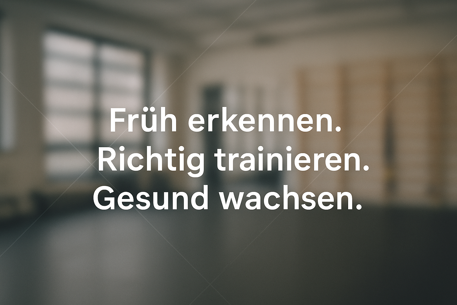Früh erkennen. Richtig trainieren. Gesund wachsen.